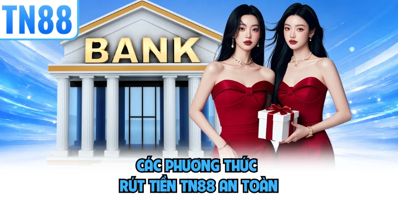 Các phương thức rút tiền TN88 an toàn