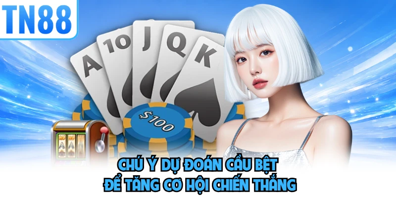 Chú ý dự đoán cầu bệt để tăng cơ hội chiến thắng