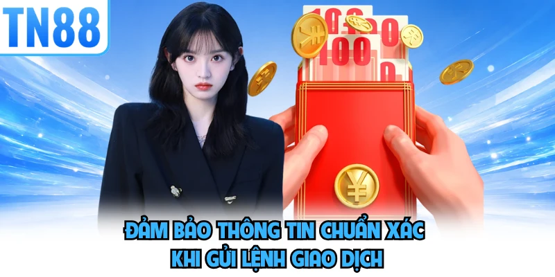Đảm bảo thông tin chuẩn xác khi gửi lệnh giao dịch