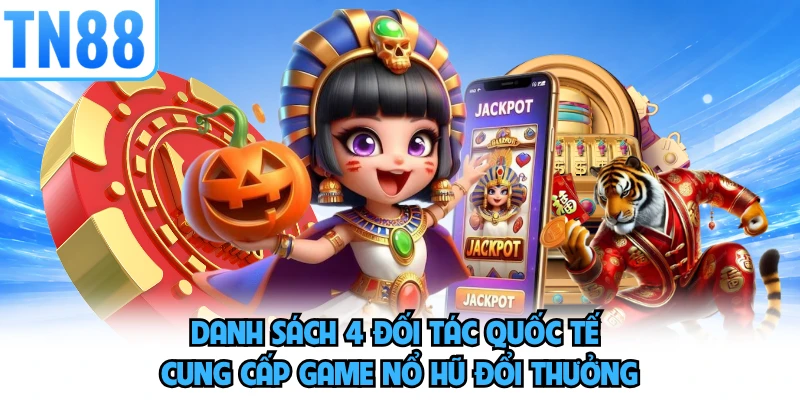 Danh sách 4 đối tác quốc tế cung cấp game nổ hũ đổi thưởng