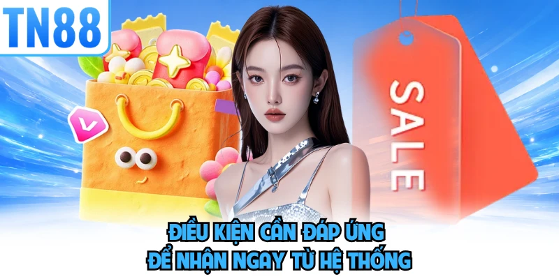 Điều kiện cần đáp ứng để nhận ngay từ hệ thống