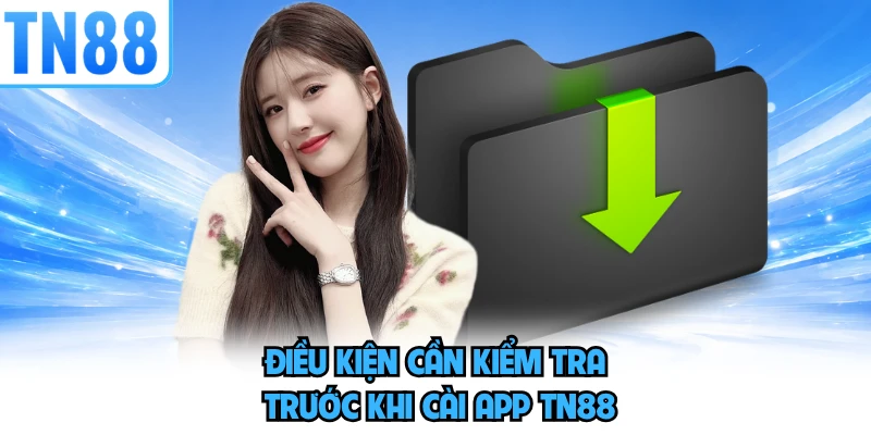 Điều kiện cần kiểm tra trước khi cài app TN88 