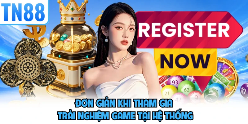 Đơn giản khi tham gia trải nghiệm game tại hệ thống