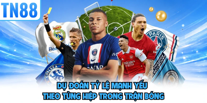 Dự đoán tỷ lệ mạnh yếu theo từng hiệp trong trận bóng  