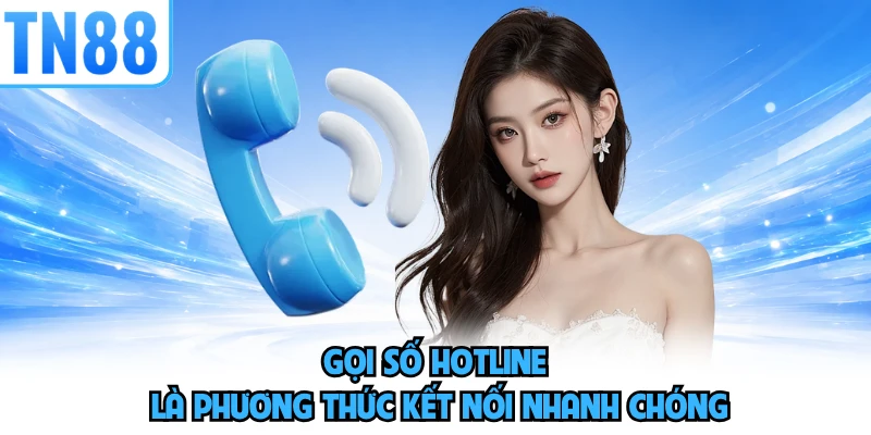 Gọi số hotline là phương thức kết nối nhanh chóng