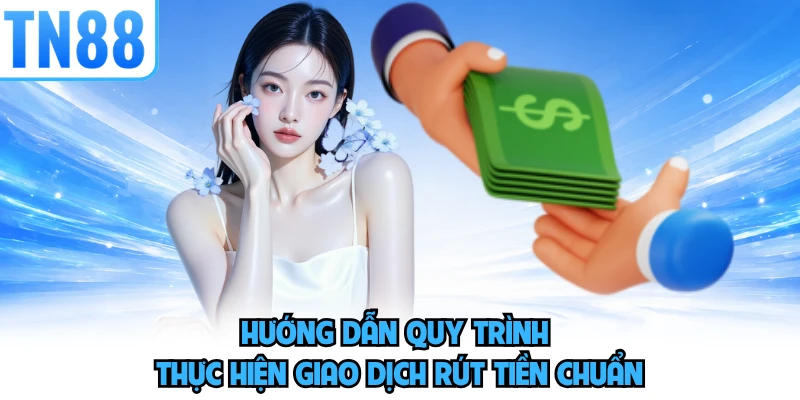 Hướng dẫn quy trình thực hiện giao dịch rút tiền chuẩn