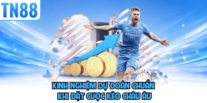 Kinh nghiệm dự đoán chuẩn khi đặt cược kèo Châu Âu