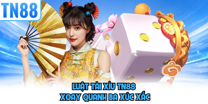 Luật tài xỉu TN88 xoay quanh ba xúc xắc