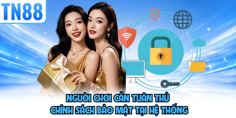 Người chơi cần tuân thủ chính sách bảo mật tại hệ thống