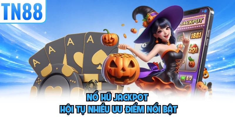Nổ hũ Jackpot hội tụ nhiều ưu điểm nổi bật