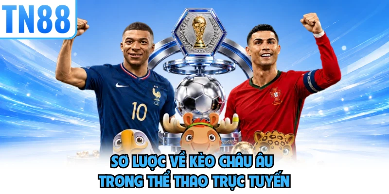 Sơ lược về kèo Châu Âu trong thể thao trực tuyến