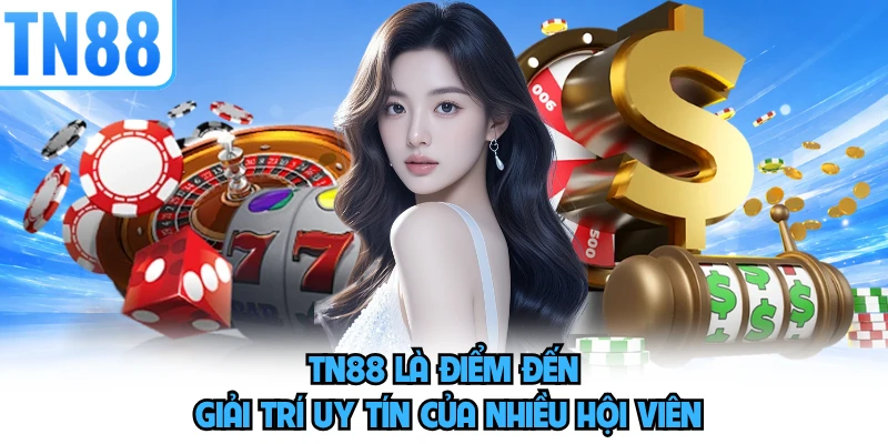 TN88 là điểm đến giải trí uy tín của nhiều hội viên