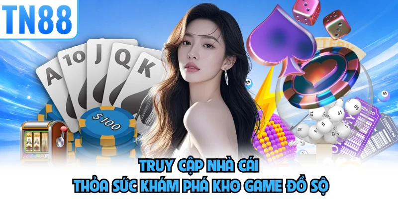 Truy cập nhà cái thỏa sức khám phá kho game đồ sộ